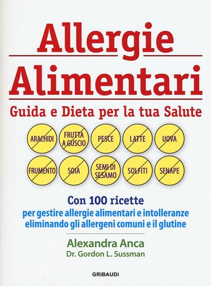 Allergie alimentari. Guida e dieta per la tua salute - Alexandra Anca,Gordon L. Sussman - copertina