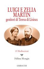 Luigi e Zelia Martin. Genitori di Teresa di Lisieux. 15 meditazioni