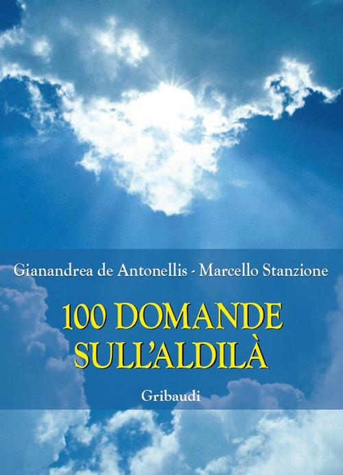 100 domande sull'Aldilà - Marcello Stanzione,Gianandrea De Antonellis - copertina