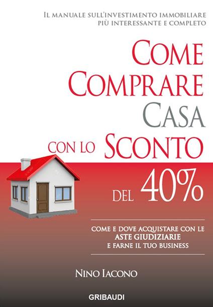 Come comprare casa con lo sconto del 40%. Come e dove acquistare con le aste giudiziarie e farne il tuo business - Nino Iacono - copertina