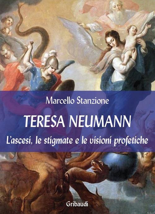 Teresa Neumann. L'ascesi, le stigmate e le visioni profetiche - Marcello Stanzione - copertina
