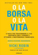 O la borsa o la vita. 9 passi per trasformare il tuo rapporto con il denaro e ottenere l'indipendenza finanziaria. Nuova ediz.