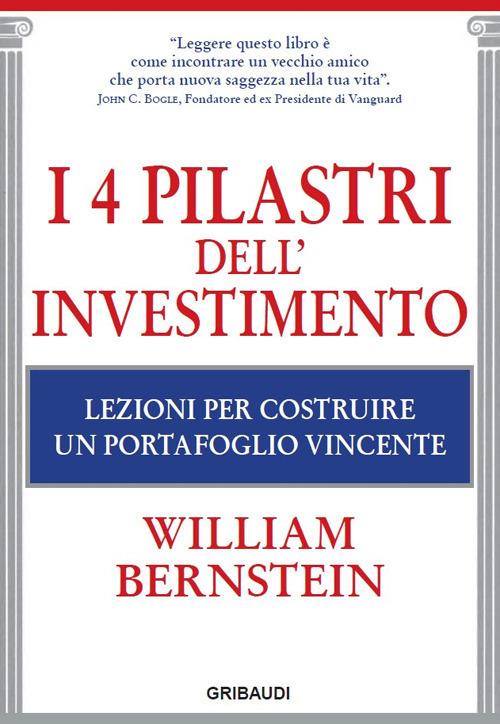 I 4 pilastri dell'investimento. Lezioni per costruire un portafoglio vincente - William J. Bernstein - copertina