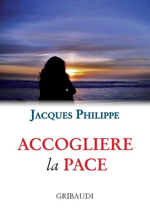 Accogliere la pace. 9 meditazioni - Jacques Philippe - copertina