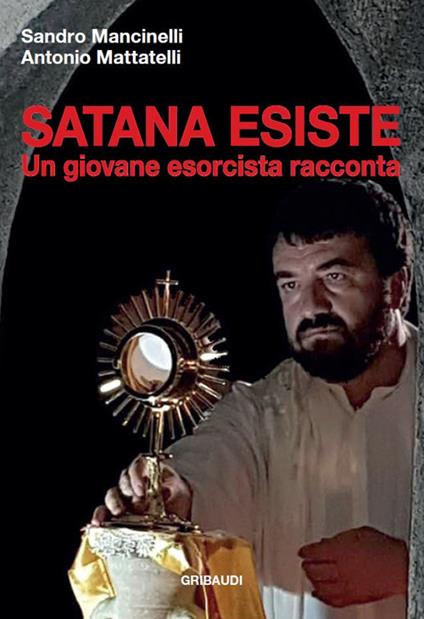 Satana esiste. Un giovane esorcista racconta - Sandro Mancinelli,Antonio Mattatelli - copertina