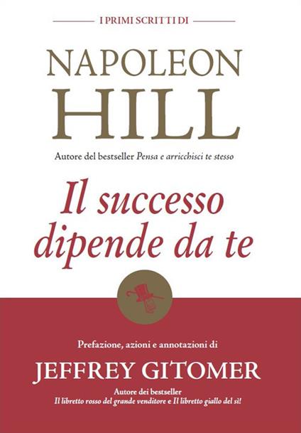Il successo dipende da te. I primi scritti di Napoleon Hill - Napoleon Hill,Jeffrey Gitomer - copertina
