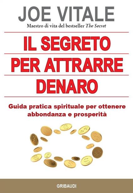 Il segreto per attrarre denaro. Guida pratica spirituale per ottenere abbondanza e prosperità - Joe Vitale - copertina