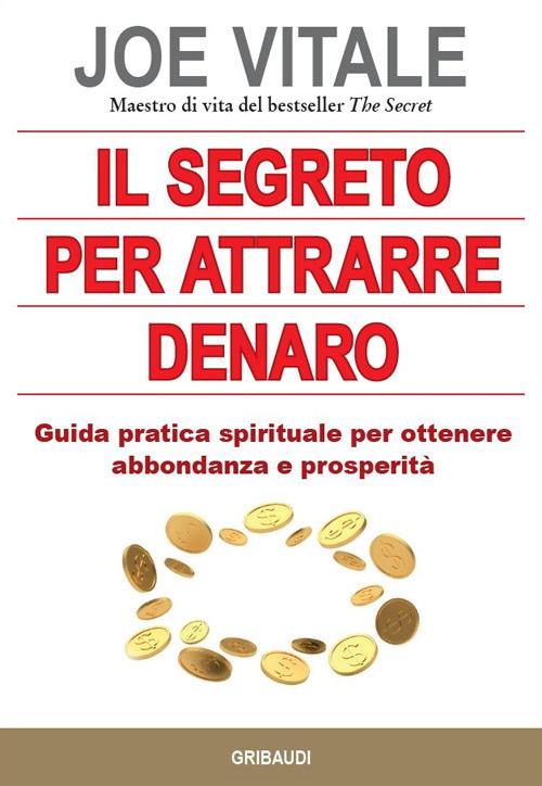 Il segreto per attrarre denaro. Guida pratica spirituale per ottenere abbondanza e prosperità - Joe Vitale - copertina
