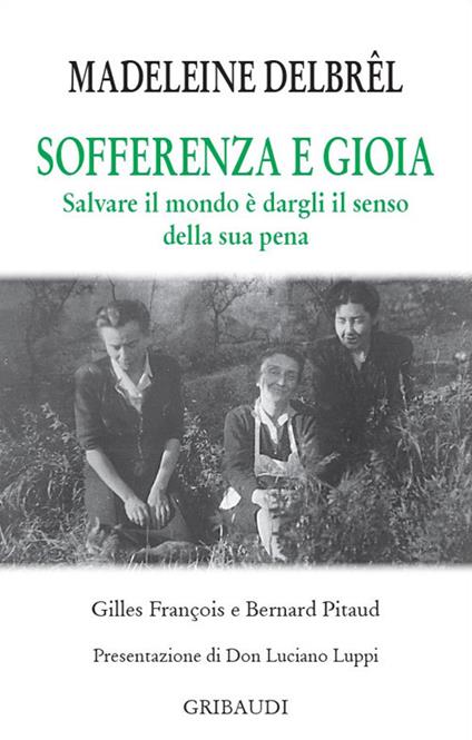 Sofferenza e gioia. Salvare il mondo è dargli il senso della sua pena - Madeleine Delbrêl,Gilles François,Bernard Pitaud - copertina