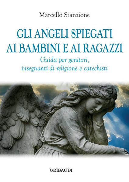 Gli angeli spiegati ai bambini e ai ragazzi. Guida per genitori, insegnanti di religione e catechisti - Marcello Stanzione - copertina