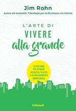 L'arte di vivere alla grande. La tua guida per ottenere ricchezza, felicità e un miglioramento inarrestabile