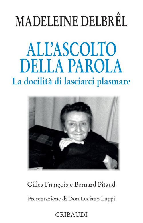 All'ascolto della Parola. La docilità di lasciarci plasmare - Madeleine Delbrêl - copertina