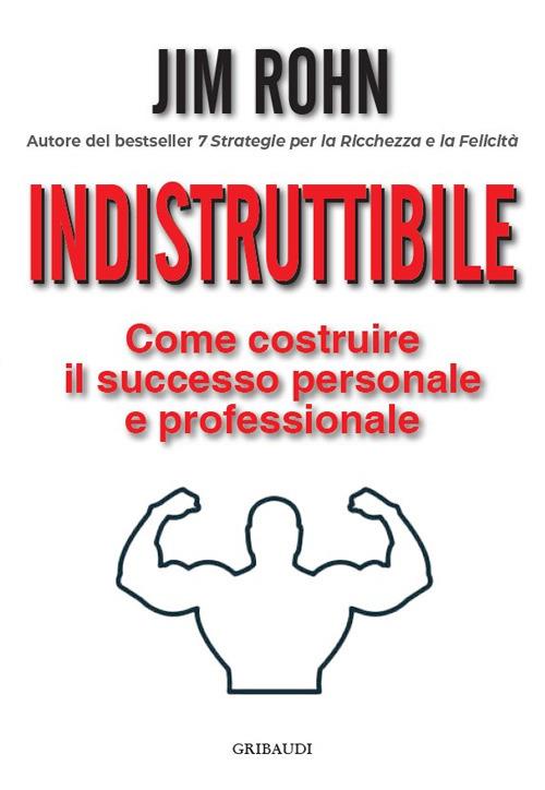 Indistruttibile. Come costruire il successo personale e professionale - Jim Rohn - copertina