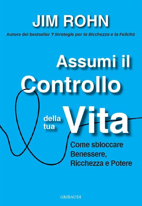Assumi il controllo della tua vita. Come sbloccare benessere, ricchezza e potere - Jim Rohn - copertina