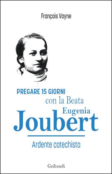 Pregare 15 giorni con la Beata Eugenia Joubert. Ardente catechista - François Vayne - copertina