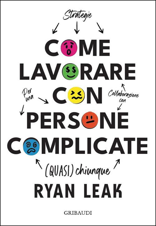 Come lavorare con persone complicate. Per una collaborazione con (quasi) chiunque - Ryan Leak - copertina