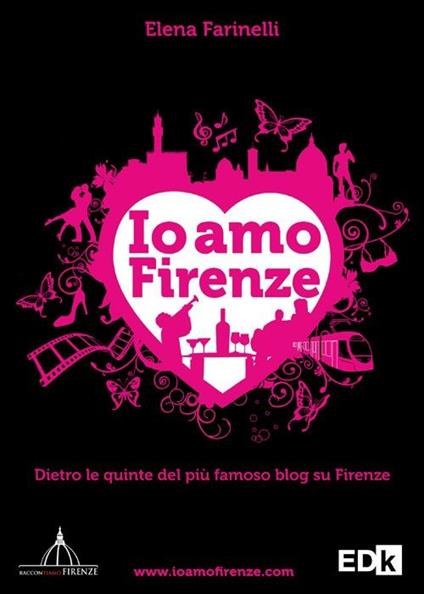 Io amo Firenze. Dietro le quinte del più famoso blog su Firenze - Elena Farinelli - copertina