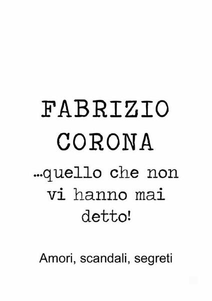 Fabrizio Corona... quello che non vi hanno mai detto! Amori, scandali, segreti - Adriano Bonfanti - ebook
