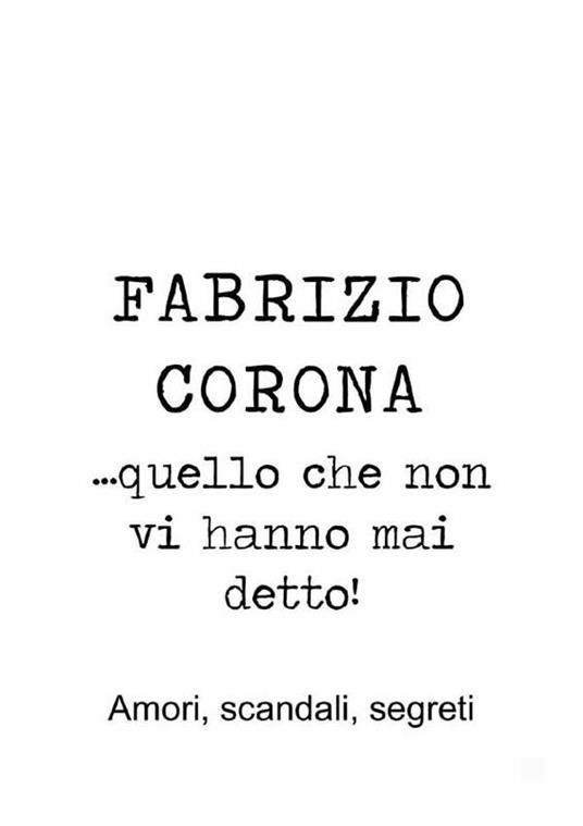 Fabrizio Corona... quello che non vi hanno mai detto! Amori, scandali, segreti - Adriano Bonfanti - ebook