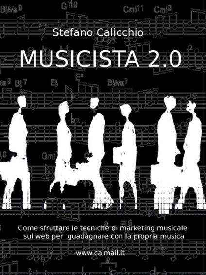 Musicista 2.0. Come guadagnare scrivendo musica per venderla online - Stefano Calicchio - ebook