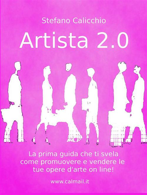 Artista 2.0. Come promuovere e vendere un'opera d'arte online - Stefano Calicchio - ebook
