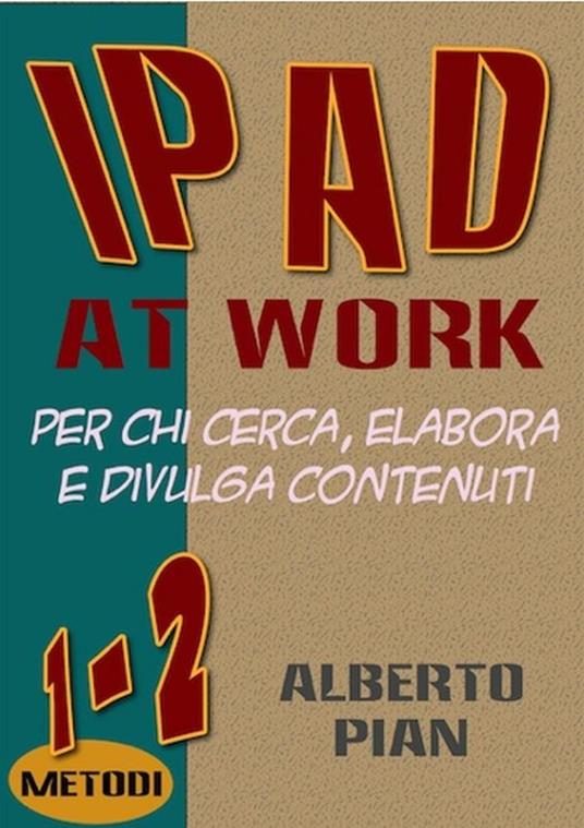 IPad at work. Per chi cerca, elabora e divulga contenuti - Alberto Pian - ebook