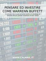 Pensare ed investire come Warren Buffett. Il manuale che ti svela la forma mentis e le strategie di pensiero del più grande investitore di tutti i tempi.
