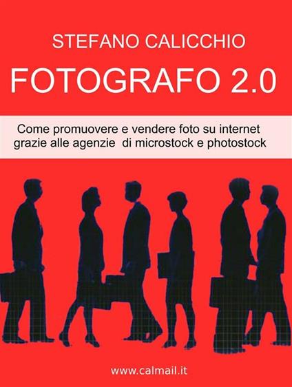 Fotografo 2.0. Come promuovere e vendere foto su internet grazie alle agenzie di microstock e photostock - Stefano Calicchio - ebook