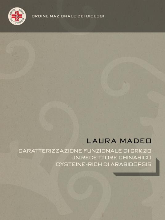 Caratterizzazione funzionale di CRK20, un recettore chinasico cysteine-rich di Arabidopsis - Laura Madeo - ebook