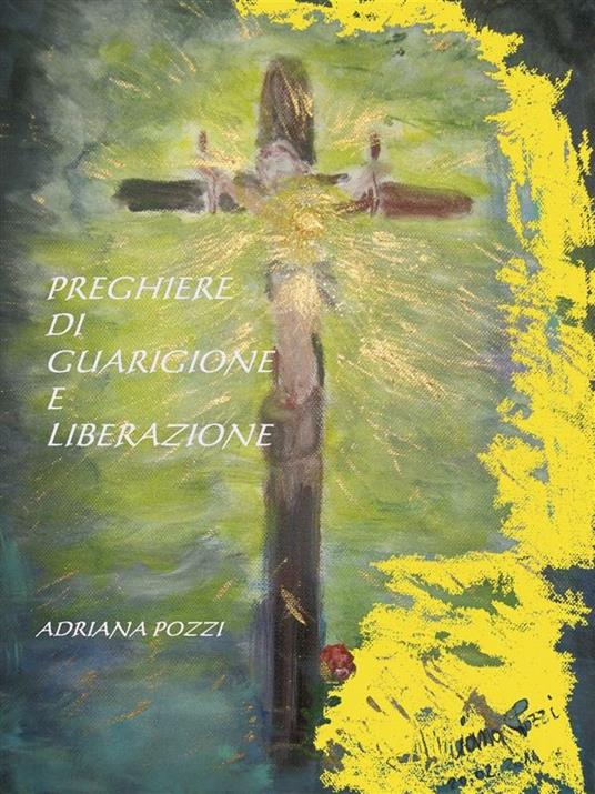 Preghiere di guarigione e liberazione - Adriana Pozzi - ebook