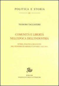 Comunità e libertà nell'epoca dell'industria. Storia, politica e religione nel pensiero di Arnold Toynbee (1852-1883) - Teodoro Tagliaferri - copertina