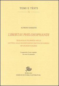 Libertas philosophandi. Teologia e filosofia nella Lettera alla Granduchessa Cristina di Lorena di Galileo Galilei - Alfredo Damanti - copertina