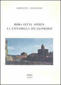 Roma città aperta. La cittadella sul Gianicolo: appunti di diario (1940-1945) - Giovanni Antonazzi - copertina