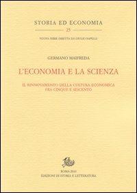 L' economia e la scienza. Il rinnovamento della cultura economica tra Cinque e Seicento - Germano Maifreda - copertina