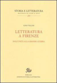 Letteratura a Firenze. Dall'Unità alla grande guerra - Gino Tellini - copertina