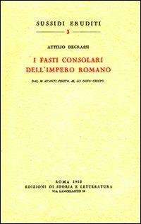 I fasti consolari dell'impero romano dal 30 avanti Cristo al 613 dopo Cristo - Attilio Degrassi - copertina