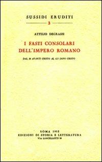 I fasti consolari dell'impero romano dal 30 avanti Cristo al 613 dopo Cristo - Attilio Degrassi - copertina
