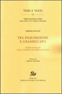 Tra Inquisizione e Granducato. Storie di inglesi nella Livorno del primo Seicento - Barbara Donati - copertina