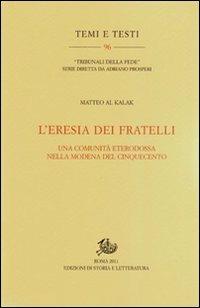 L'eresia dei fratelli. Una comunità eterodossa nella Modena del Cinquecento - Matteo Al Kalak - copertina