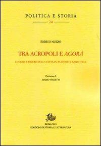 Tra acropoli e agorá. Luoghi e figure della città in Platone e Aristotele - Enrico Nuzzo - copertina