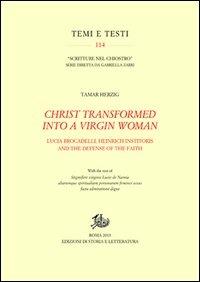 Christ transformed into a Virgin woman. Lucia Brocadelli, Heinrich Institoris and the defense of the faith - Tamar Herzig - copertina