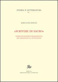 «Scrivere di sacro». Forme di letteratura religiosa dal Duecento al Settecento - Maria Luisa Doglio - copertina