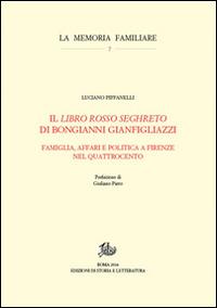 Il «Libro rosso seghreto» di Bongianni Gianfigliazzi. Famiglia, affari e politica a Firenze nel Quattrocento - Luciano Piffanelli - copertina