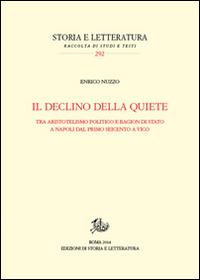 Il declino della quiete. Tra aristotelismo politico e ragion di stato a Napoli dal primo Seicento a Vico - Enrico Nuzzo - copertina