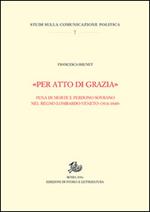 «Per atto di grazia» Pena di morte e perdono sovrano nel regno Lombardo-Veneto (1816-1848)