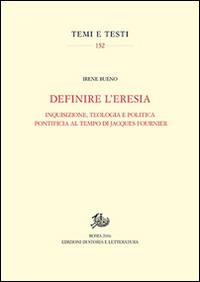 Definire l'eresia. Inquisizione, teologia e politica pontificia al tempo di Jacques Fournier - Irene Bueno - copertina