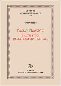 Tasso tragico e altri studi di letteratura teatrale - Giulia Tellini - copertina