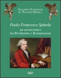 Paolo Francesco Spinola. Un aristocratico tra rivoluzione e restaurazione - copertina