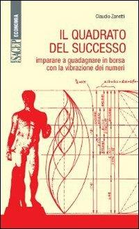 Il quadrato del successo. Imparare a guadagnare in borsa con le vibrazioni dei numeri - Claudio Zanetti,Fabrizio Tubertini - copertina