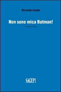 Non sono mica Batman! Raccolta di scritti - Riccardo Casale - copertina
